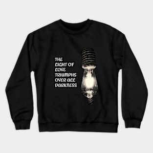 THE LIGHT OF LOVE TRIUMPHS OVER ALL DARKNESS Crewneck Sweatshirt